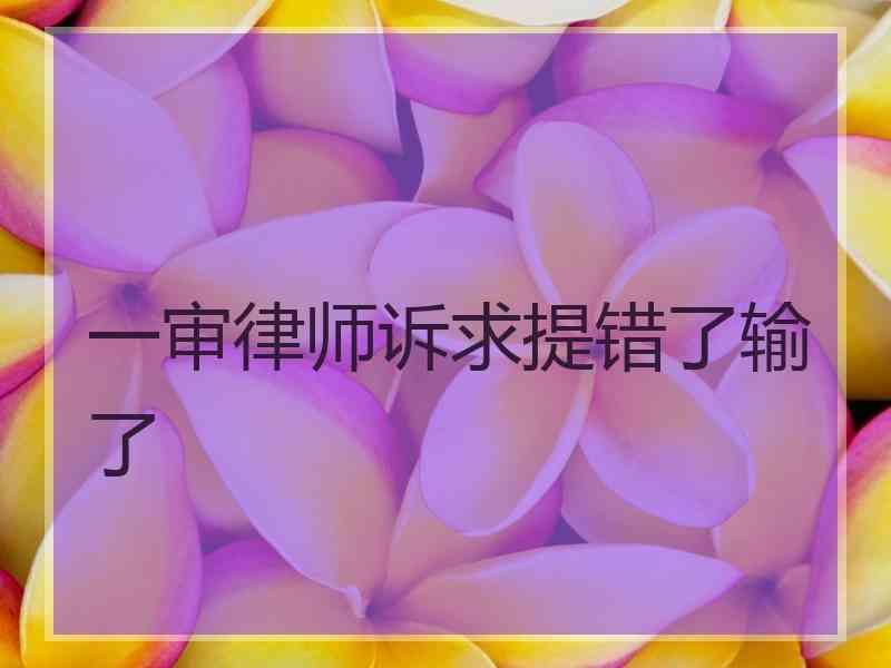 一审律师诉求提错了输了