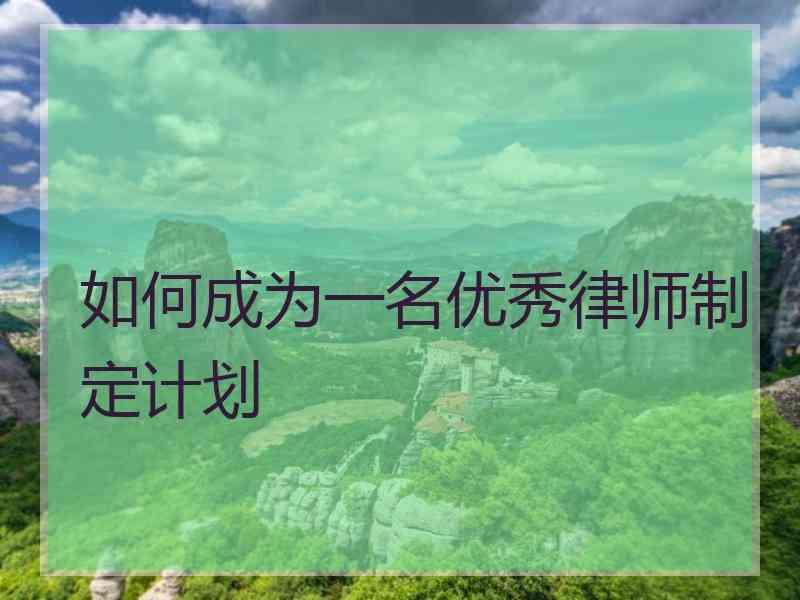 如何成为一名优秀律师制定计划