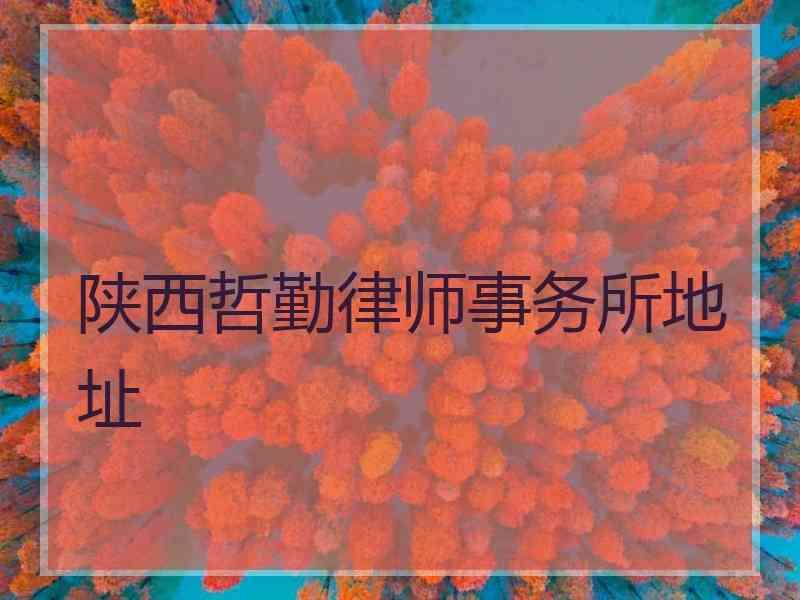 陕西哲勤律师事务所地址