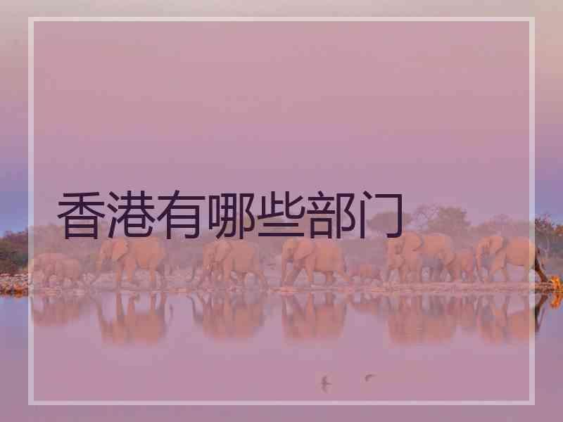 香港有哪些部门 香港有哪些部门