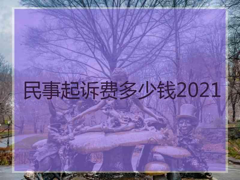 民事起诉费多少钱2021