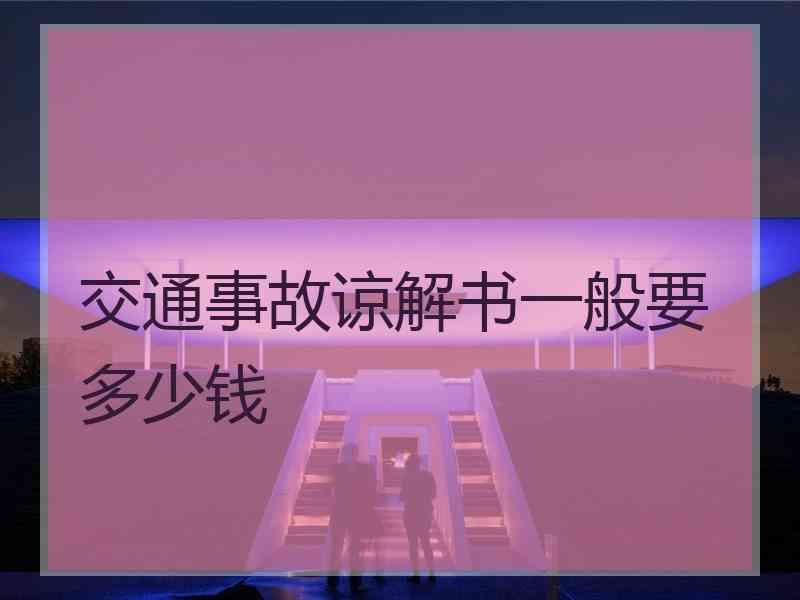 交通事故谅解书一般要多少钱