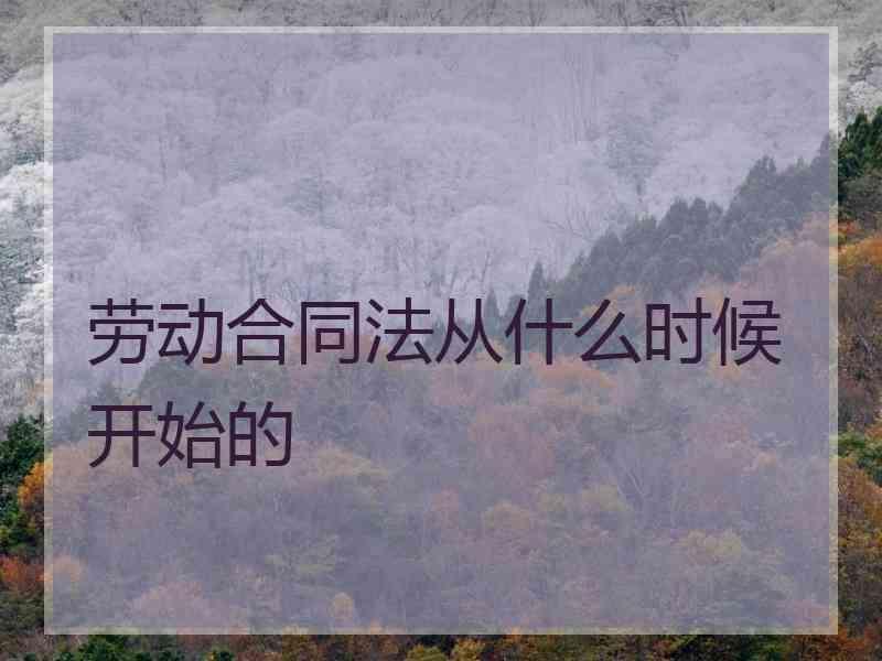 劳动合同法从什么时候开始的