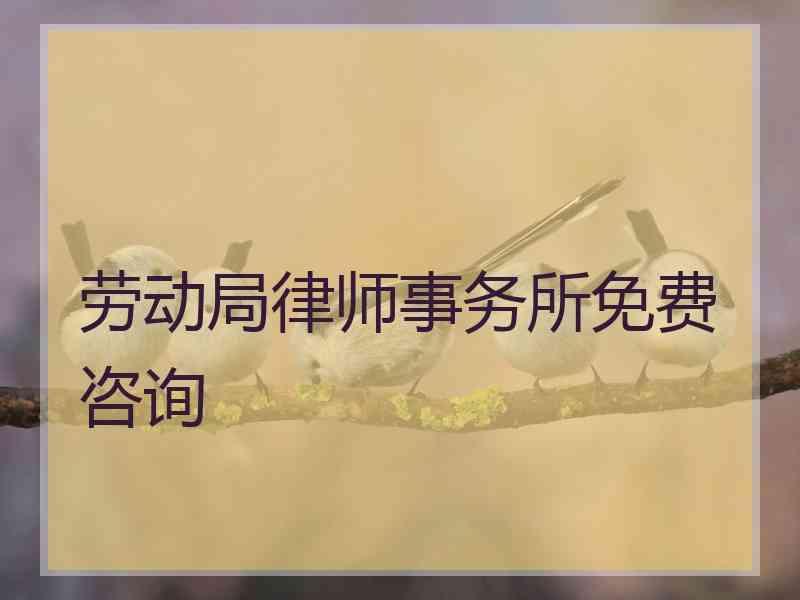 劳动局律师事务所免费咨询