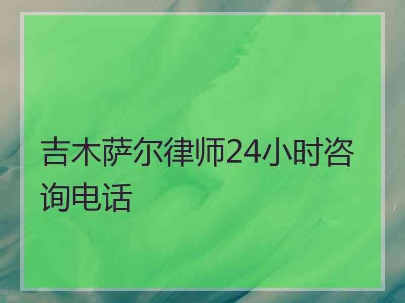 吉木萨尔律师24小时咨询电话