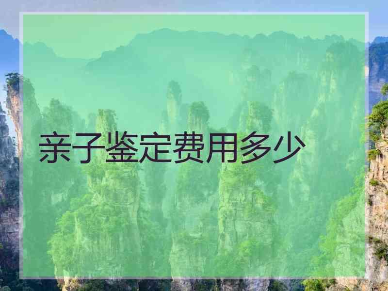 亲子鉴定费用多少