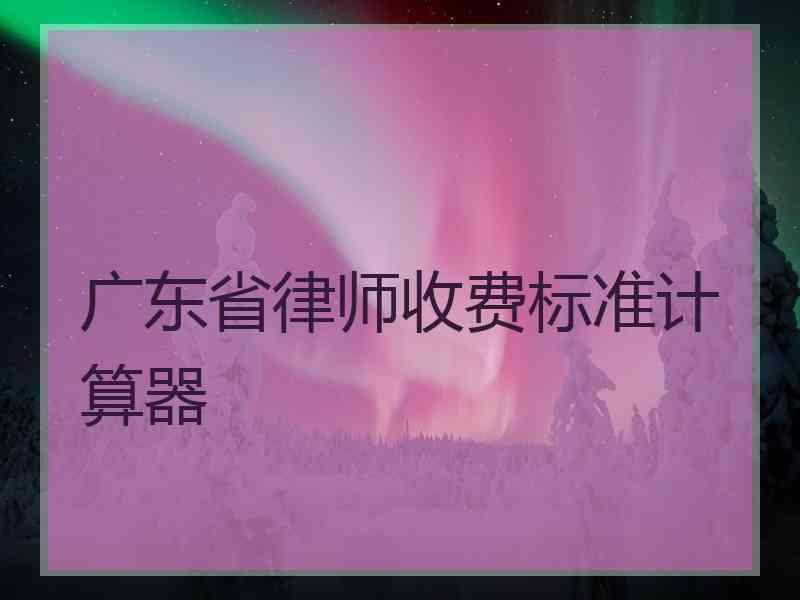 广东省律师收费标准计算器