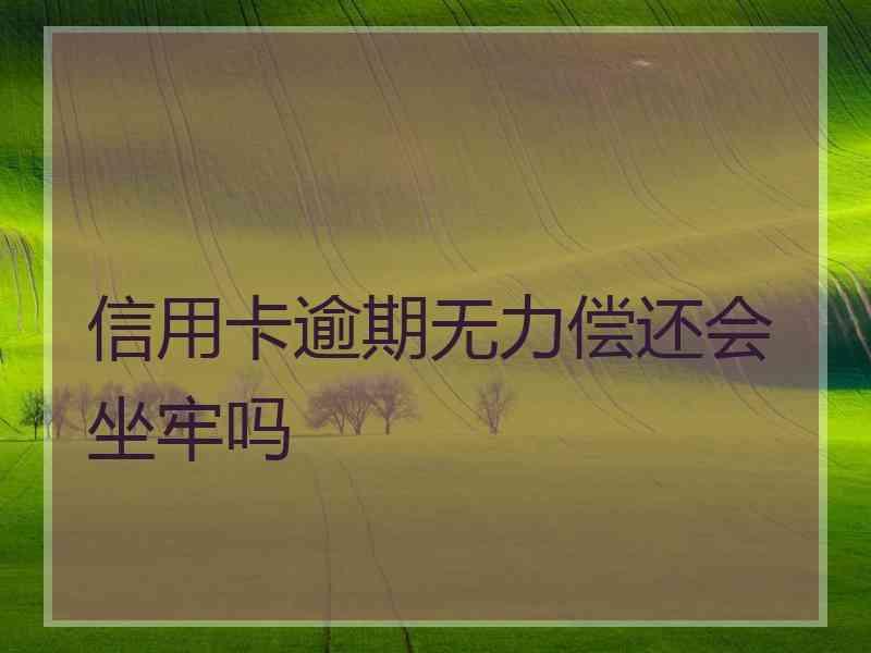 信用卡逾期无力偿还会坐牢吗