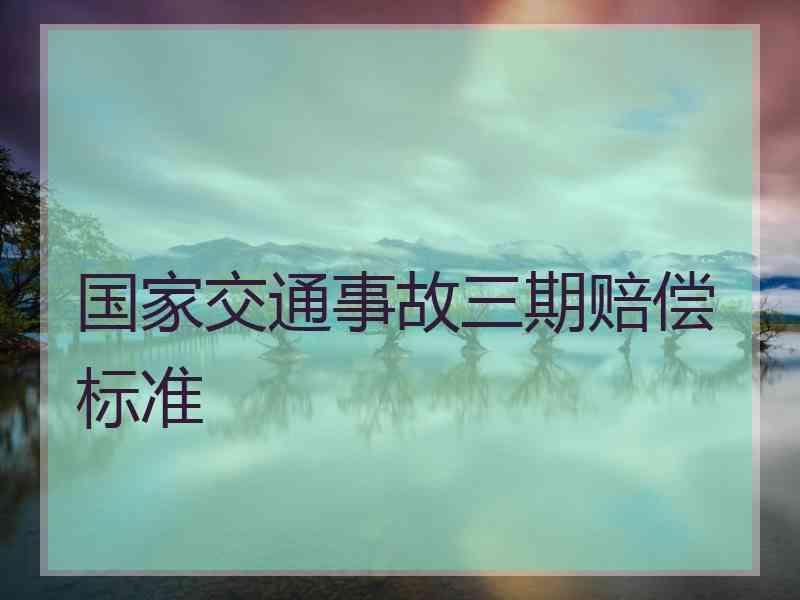 国家交通事故三期赔偿标准