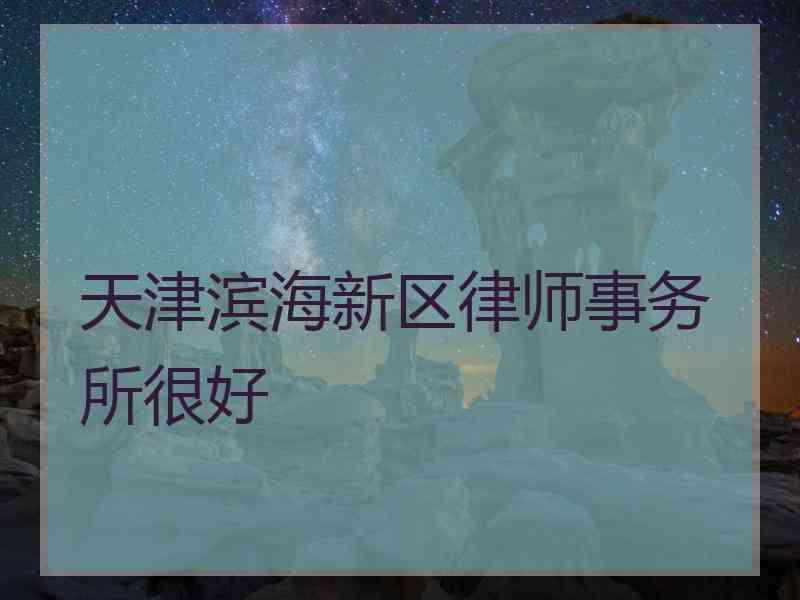 天津滨海新区律师事务所很好