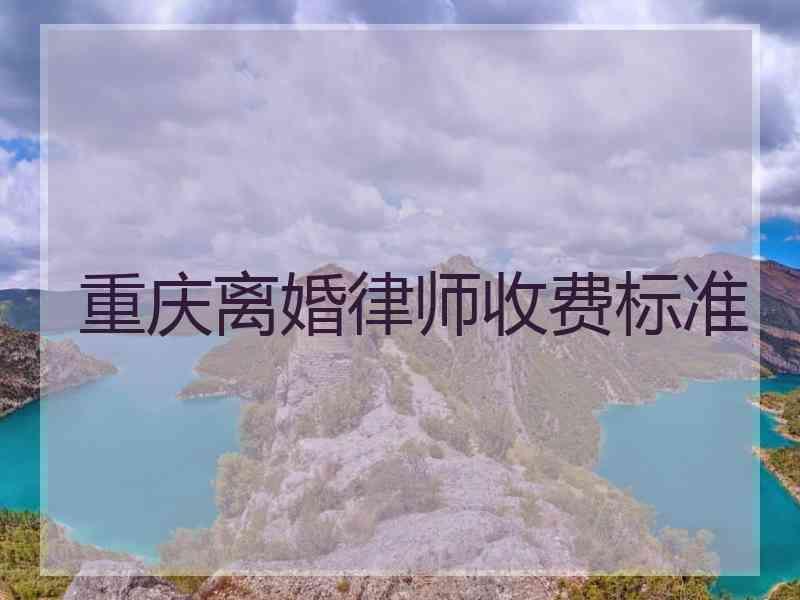 重庆离婚律师收费标准