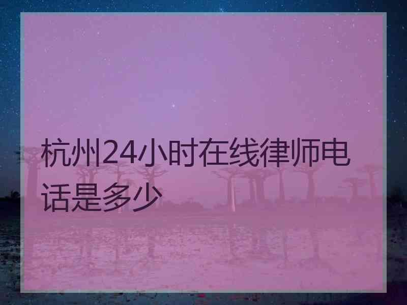 杭州24小时在线律师电话是多少