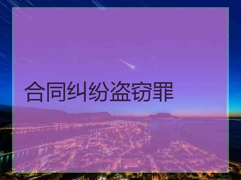 合同纠纷盗窃罪