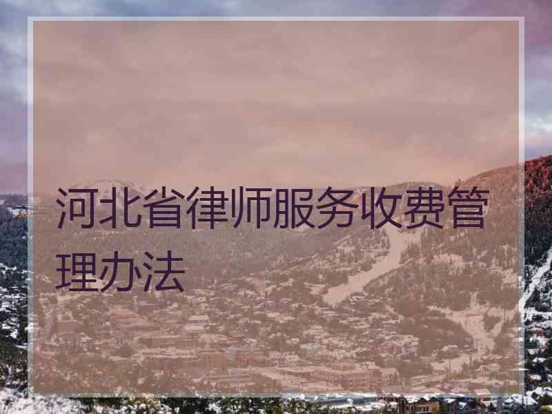 河北省律师服务收费管理办法