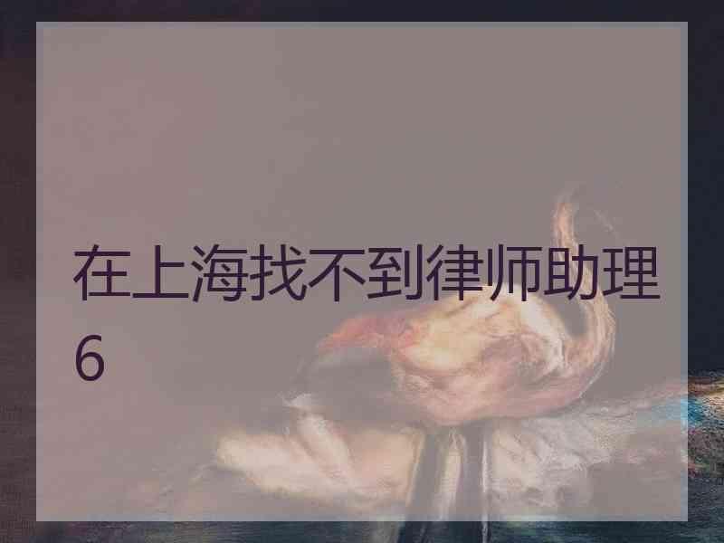 在上海找不到律师助理6
