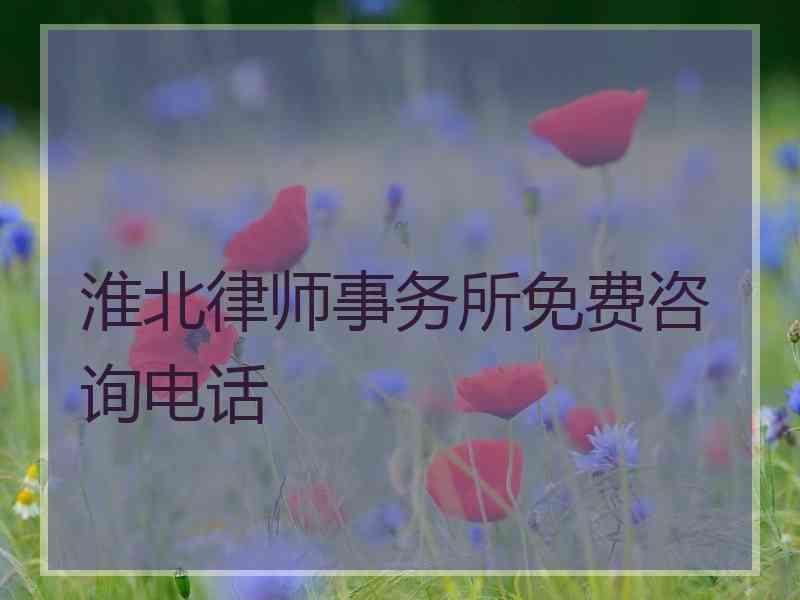 淮北律师事务所免费咨询电话