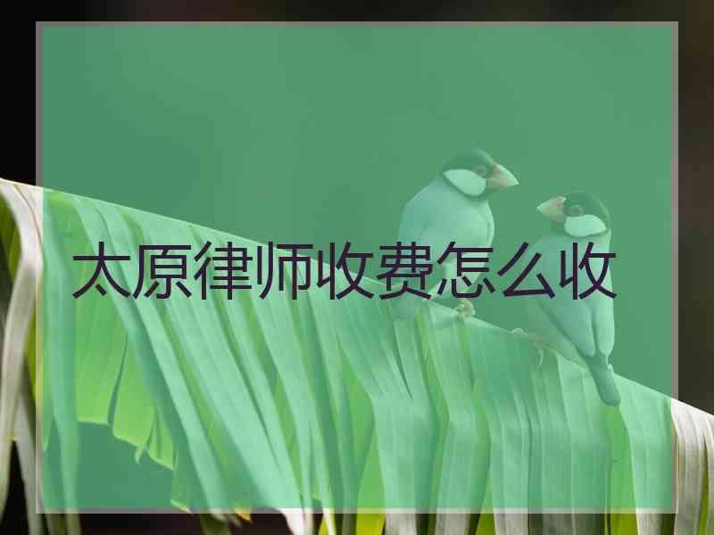 太原律师收费怎么收