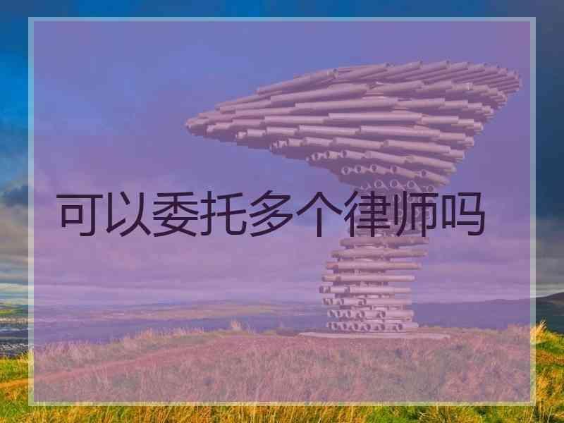 可以委托多个律师吗