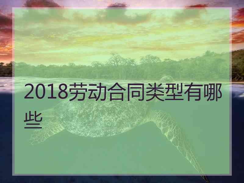 2018劳动合同类型有哪些