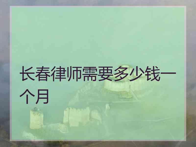 长春律师需要多少钱一个月