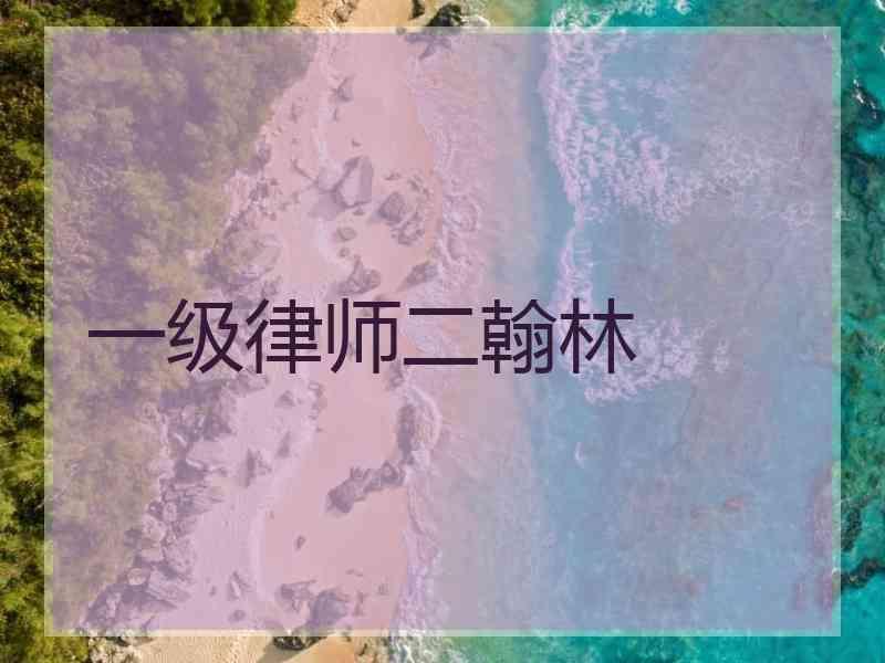 一级律师二翰林