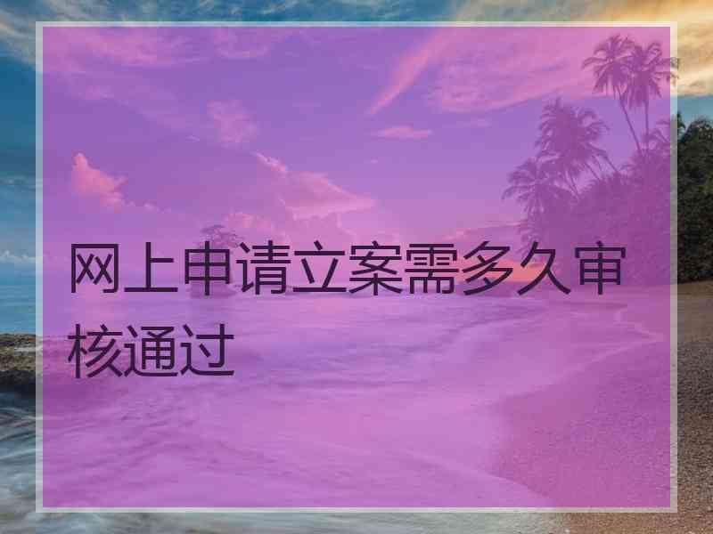 网上申请立案需多久审核通过