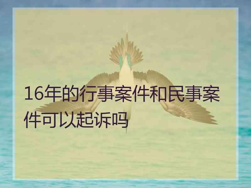 16年的行事案件和民事案件可以起诉吗