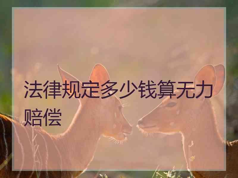 法律规定多少钱算无力赔偿