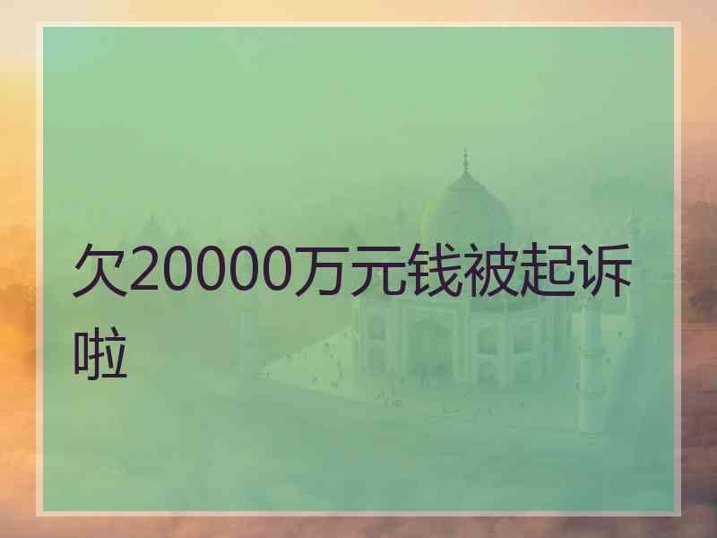 欠20000万元钱被起诉啦