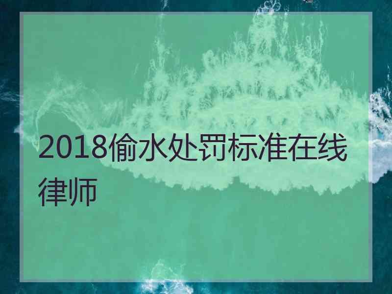 2018偷水处罚标准在线律师