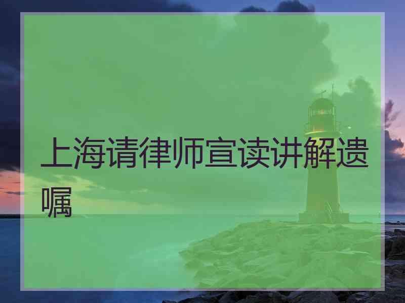 上海请律师宣读讲解遗嘱