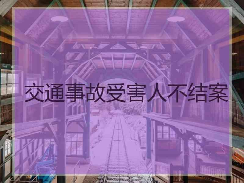 交通事故受害人不结案