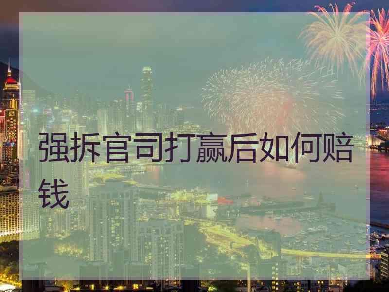 强拆官司打赢后如何赔钱