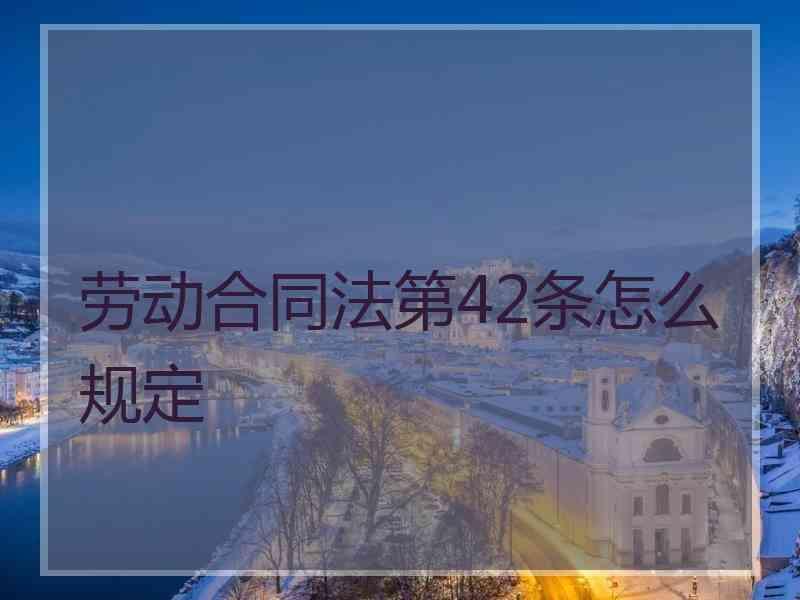 劳动合同法第42条怎么规定