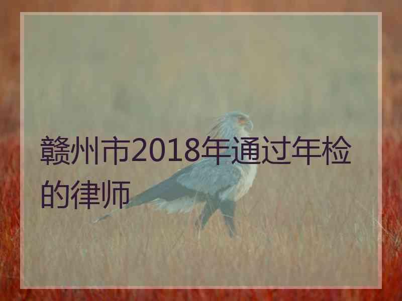 赣州市2018年通过年检的律师