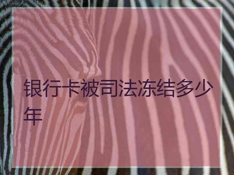 银行卡被冻结多少年