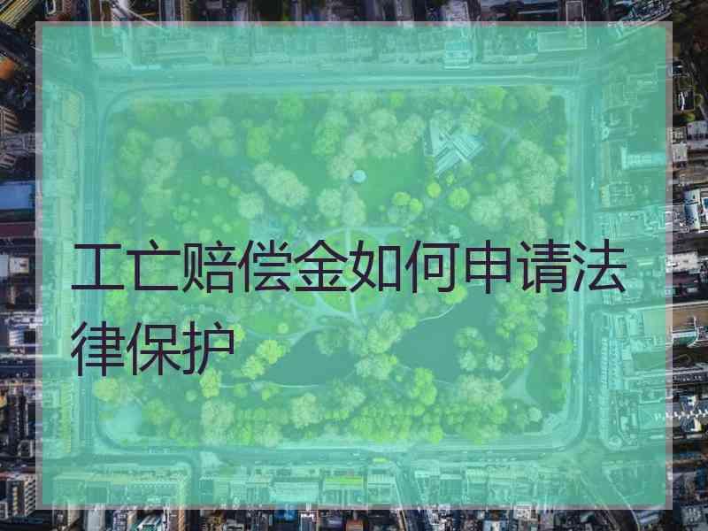 工亡赔偿金如何申请法律保护