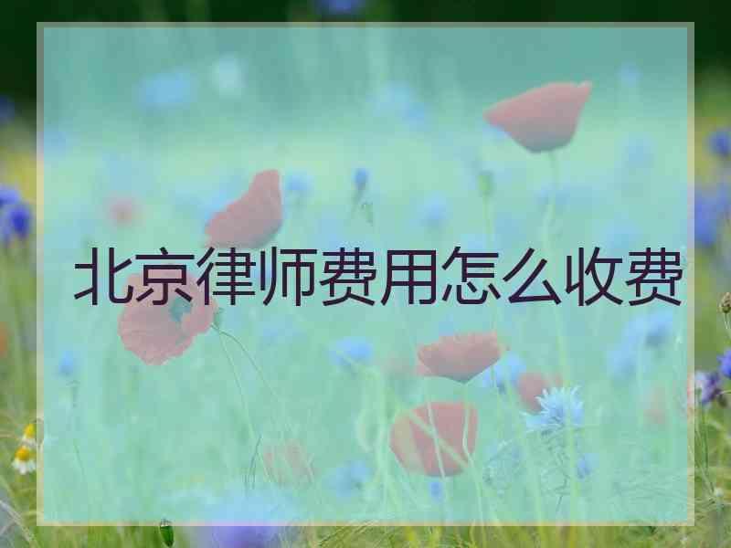 北京律师费用怎么收费