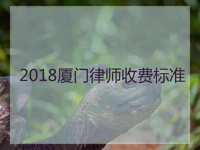 2018厦门律师收费标准