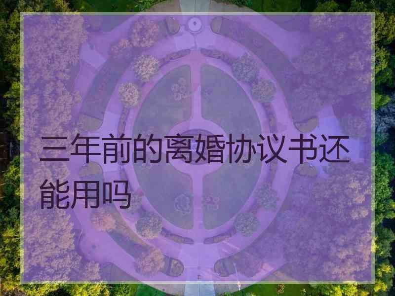 三年前的离婚协议书还能用吗