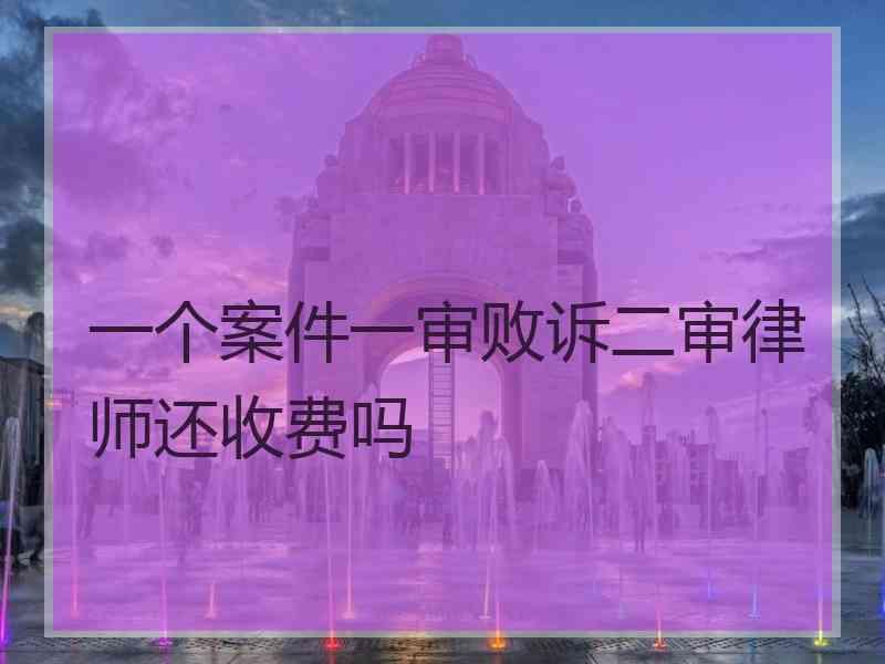 一个案件一审败诉二审律师还收费吗