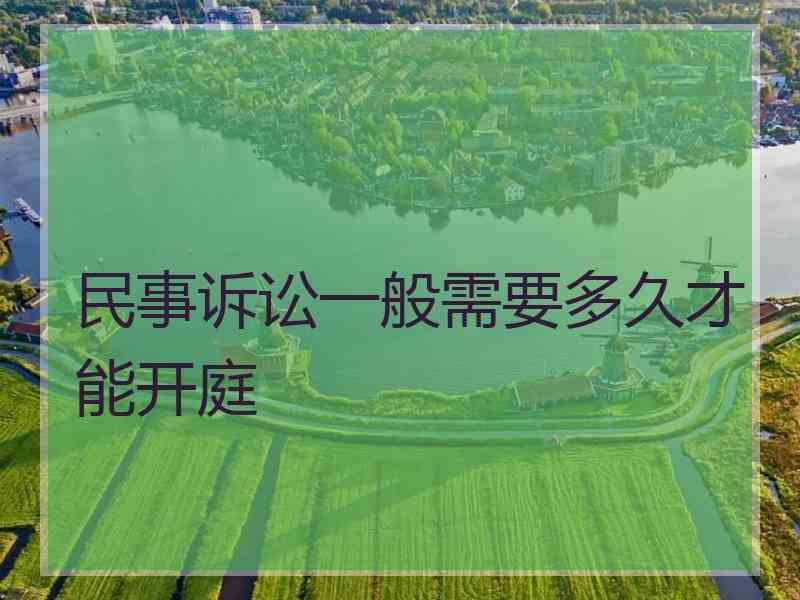 民事诉讼一般需要多久才能开庭