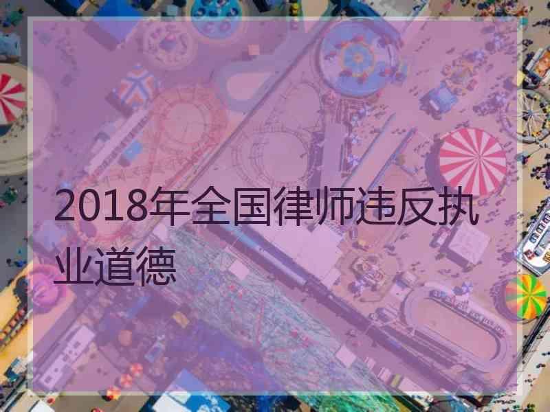 2018年全国律师违反执业道德