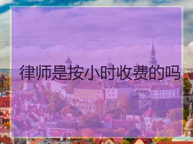 律师是按小时收费的吗