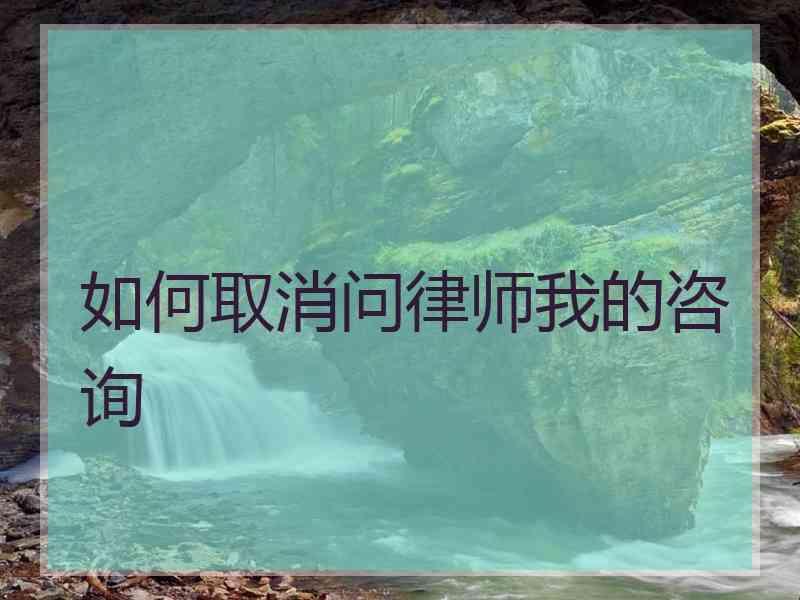 如何取消问律师我的咨询