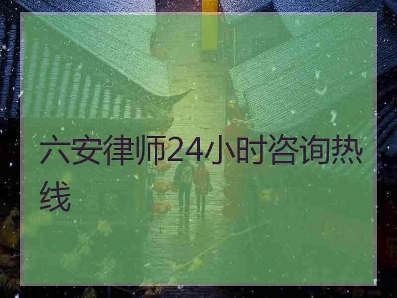 六安律师24小时咨询热线