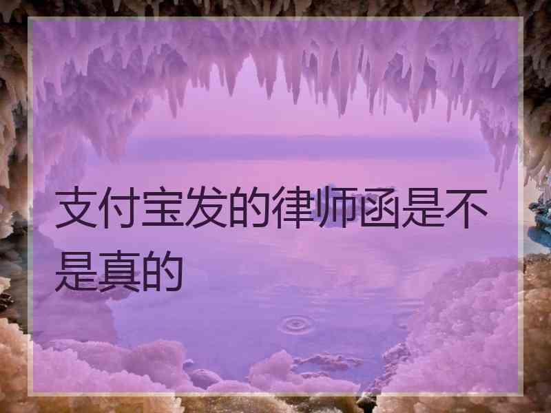 支付宝发的律师函是不是真的