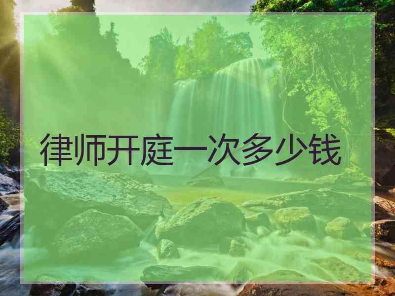 律师开庭一次多少钱