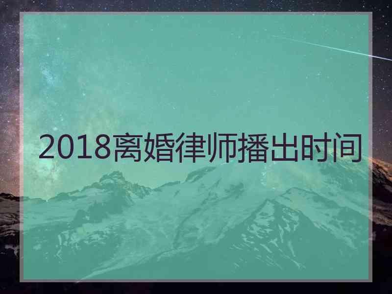 2018离婚律师播出时间