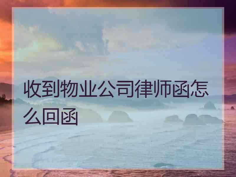 收到物业公司律师函怎么回函